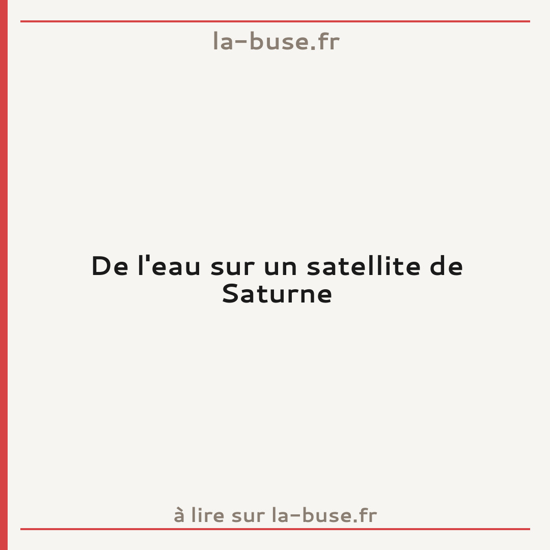 De l'eau sur un satellite de Saturne