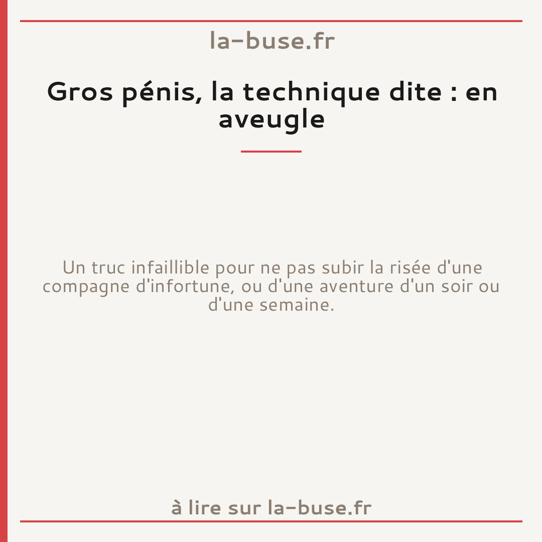 Gros pénis, la technique dite : en aveugle