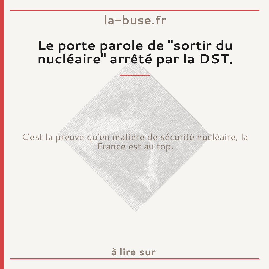 Le porte parole de "sortir du nucléaire" arrêté par la DST.