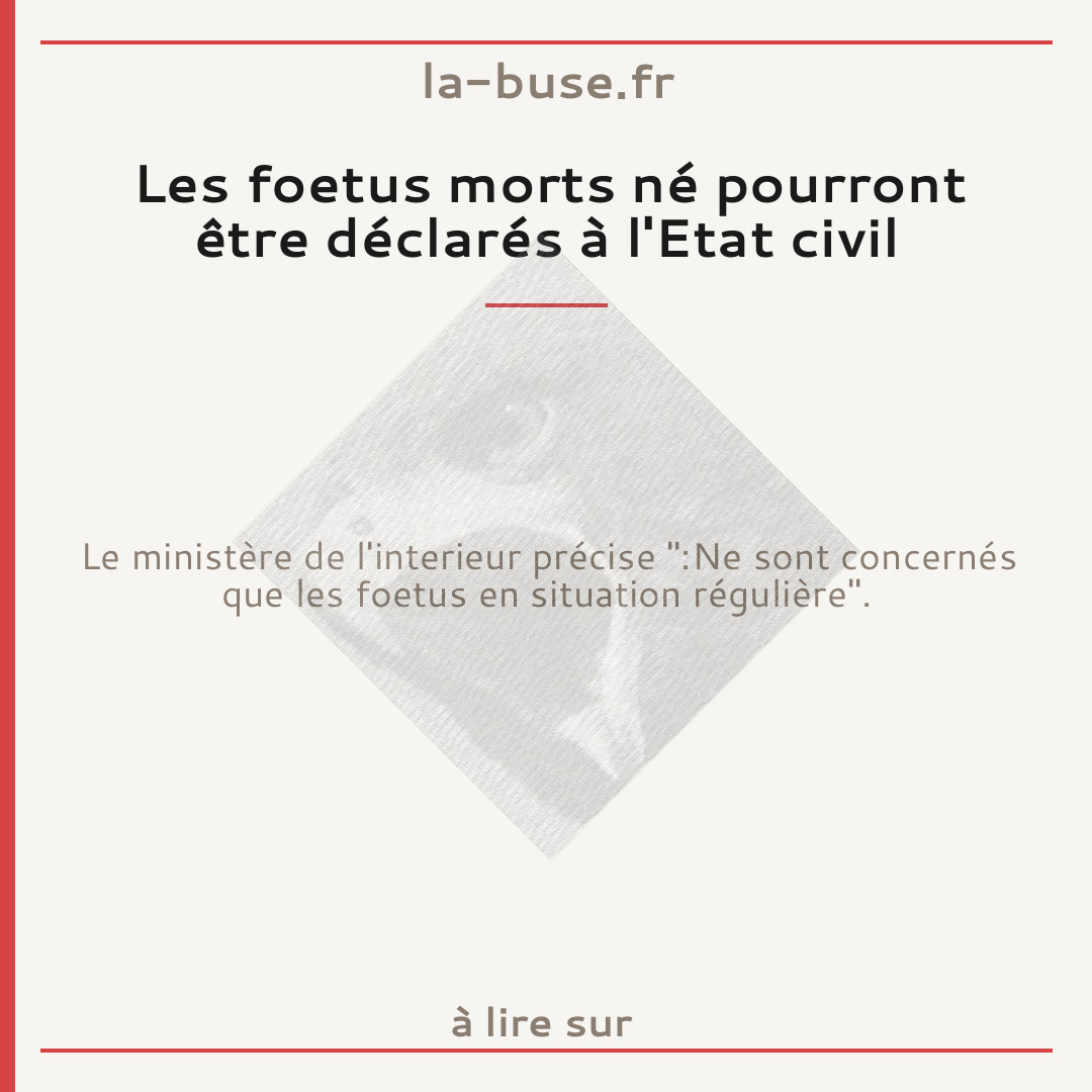 Les foetus morts né pourront être déclarés à l'Etat civil
