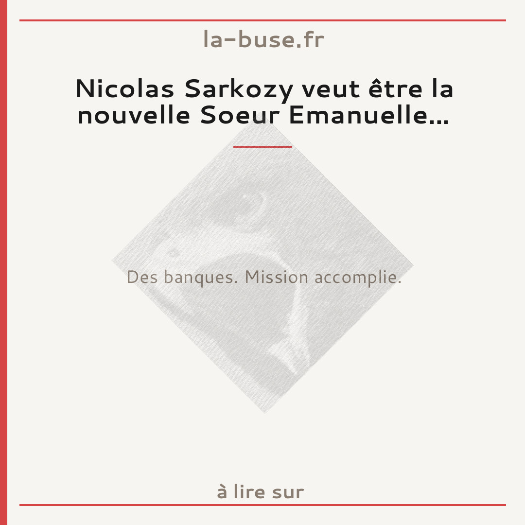 Nicolas Sarkozy veut être la nouvelle Soeur Emanuelle...