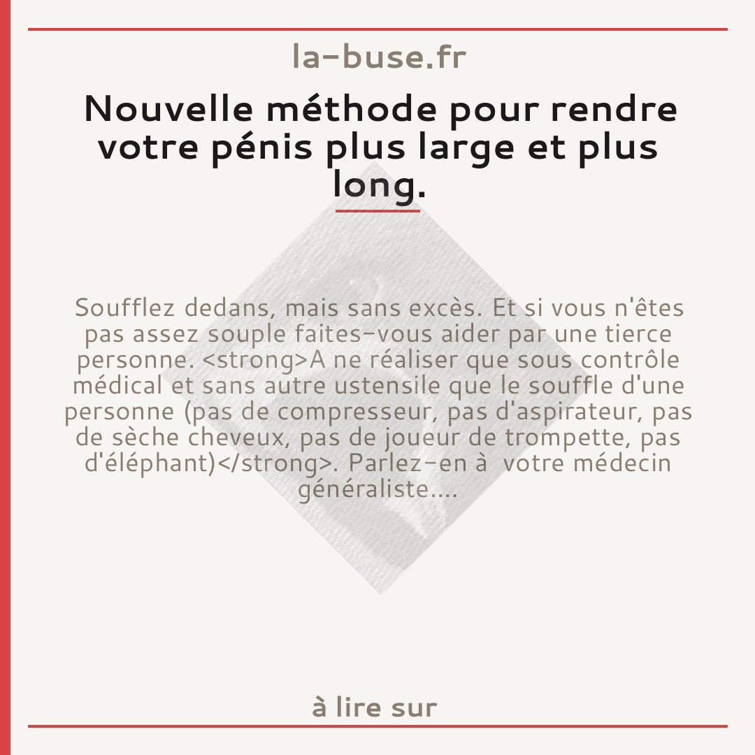 Nouvelle méthode pour rendre votre pénis plus large et plus long.