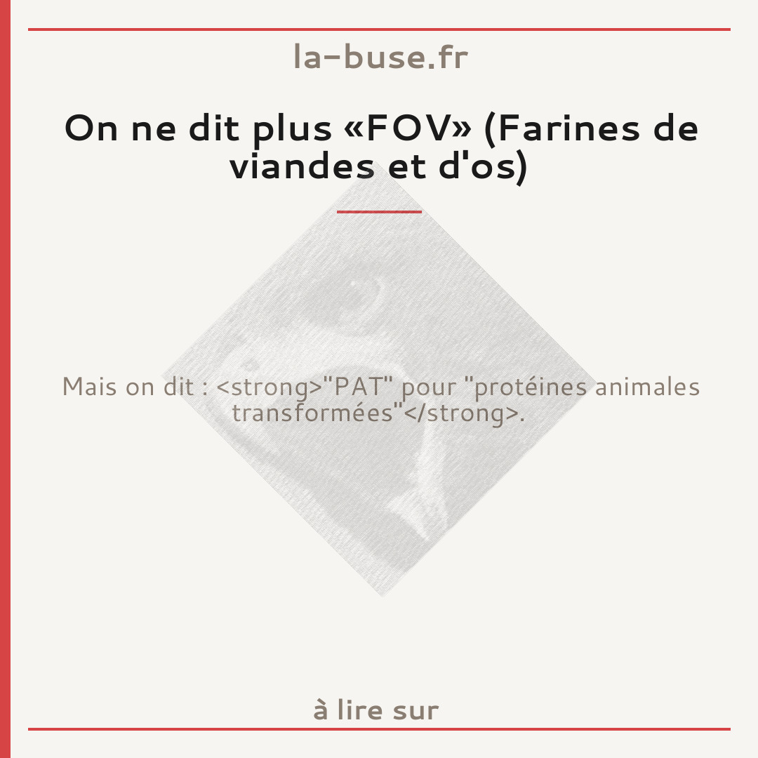 On ne dit plus «FOV» (Farines de viandes et d'os)