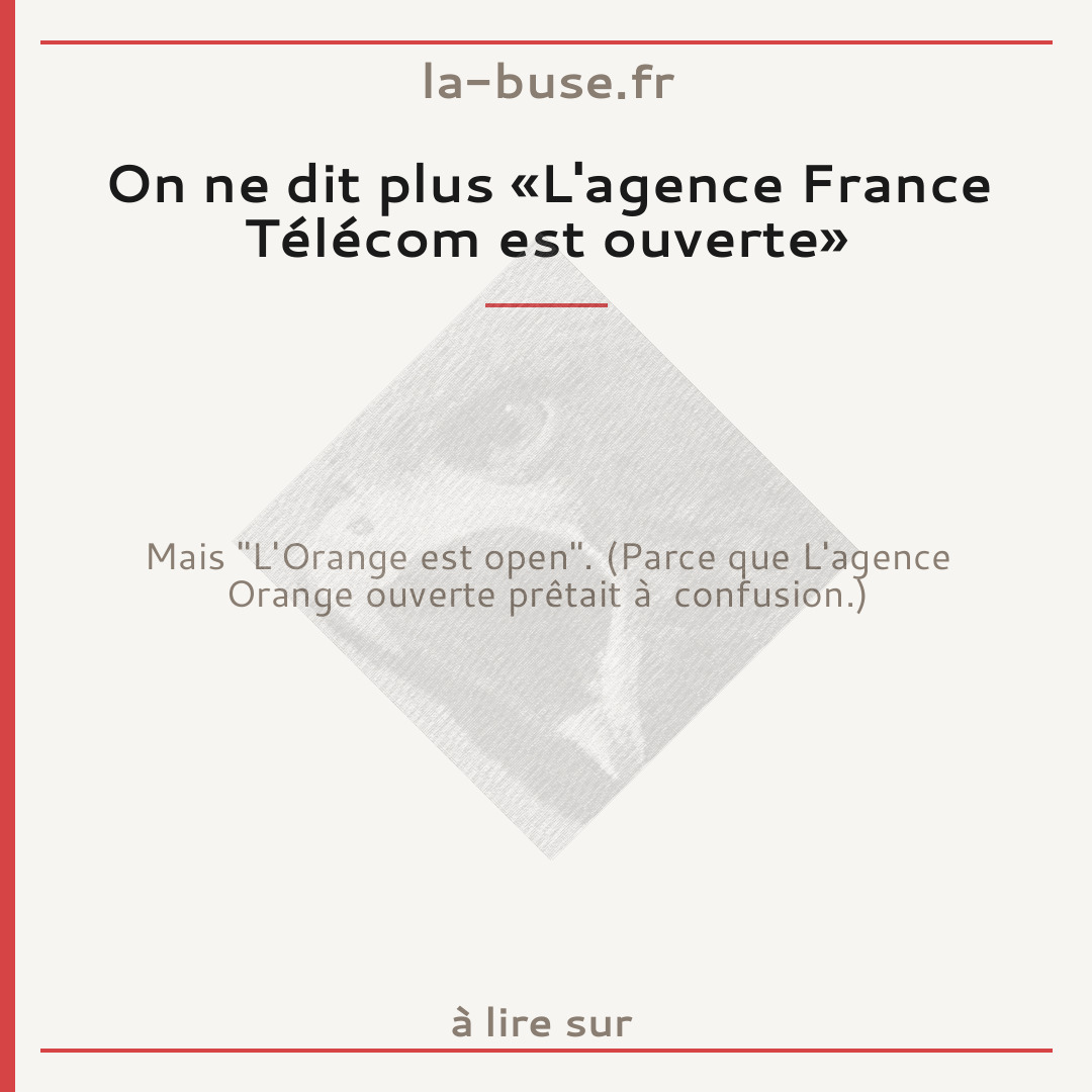 On ne dit plus «L'agence France Télécom est ouverte»