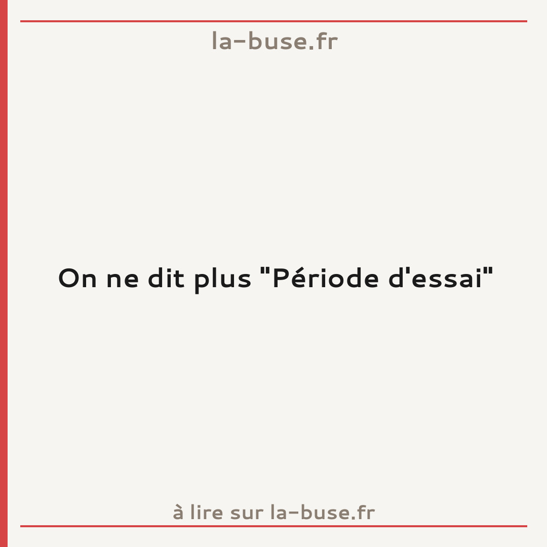 On ne dit plus "Période d'essai"