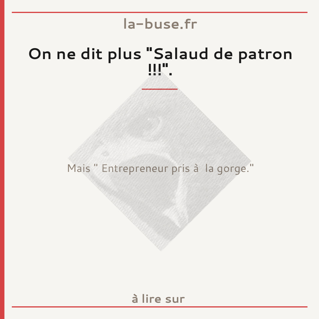 On ne dit plus "Salaud de patron !!!".