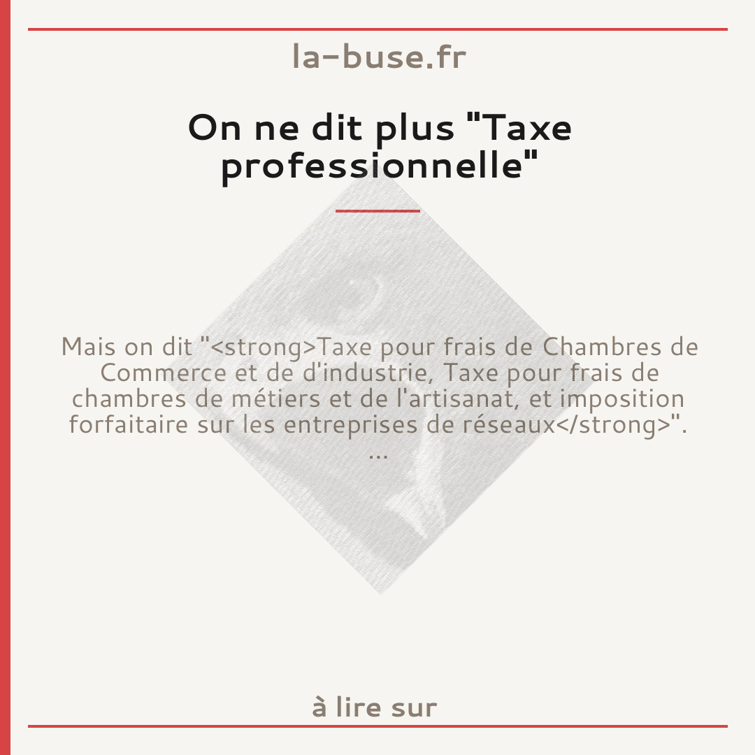 On ne dit plus "Taxe professionnelle"