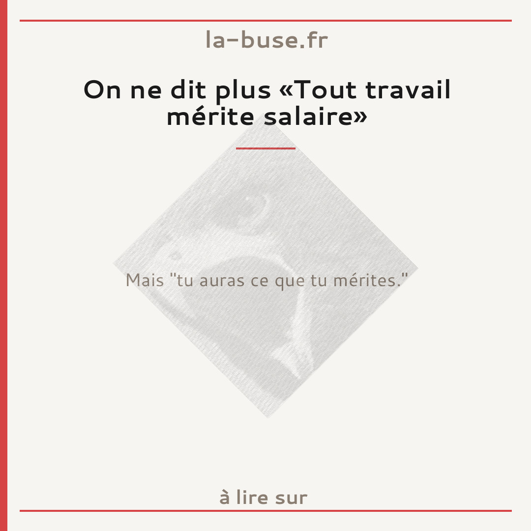 On ne dit plus «Tout travail mérite salaire»