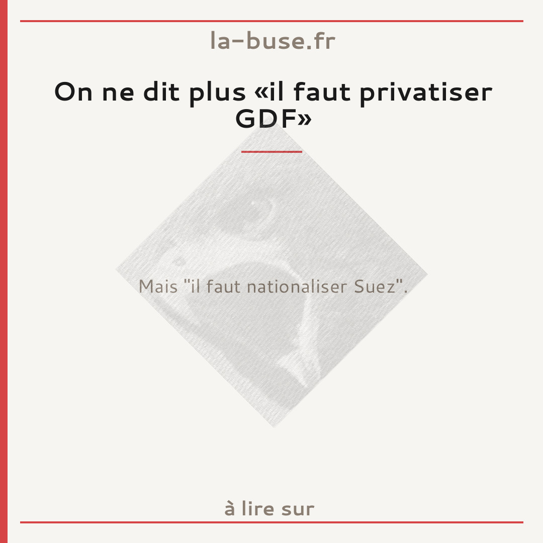 On ne dit plus «il faut privatiser GDF»