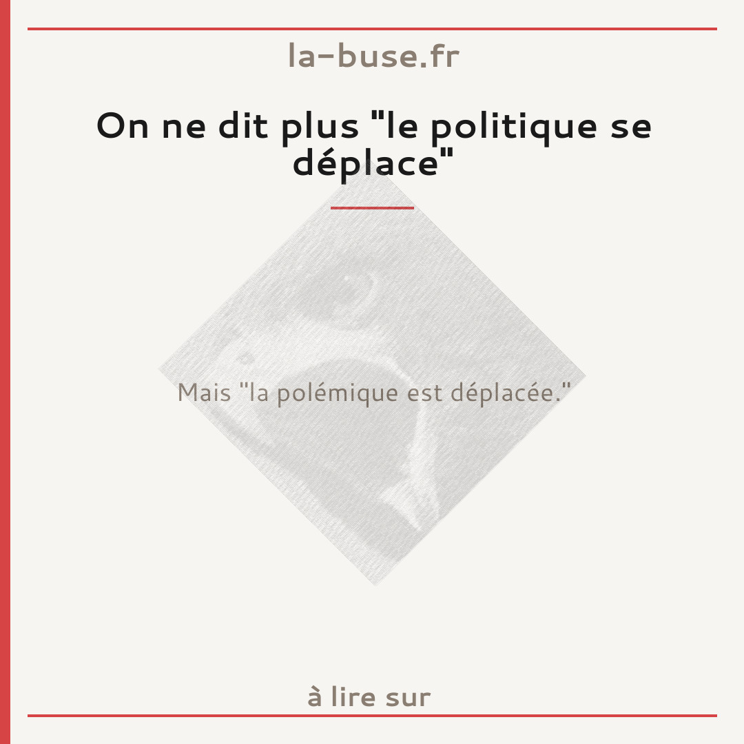 On ne dit plus "le politique se déplace"