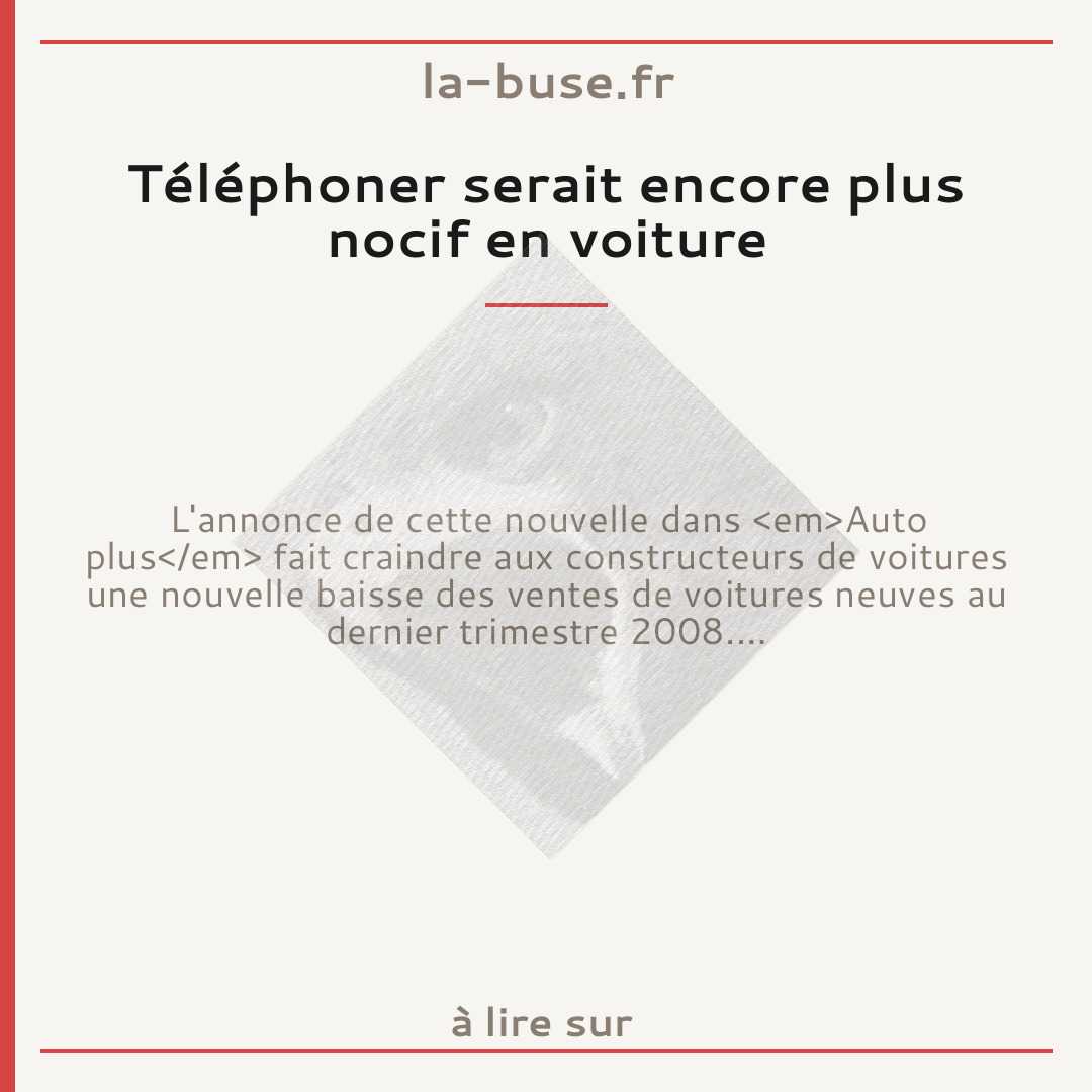 Téléphoner serait encore plus nocif en voiture