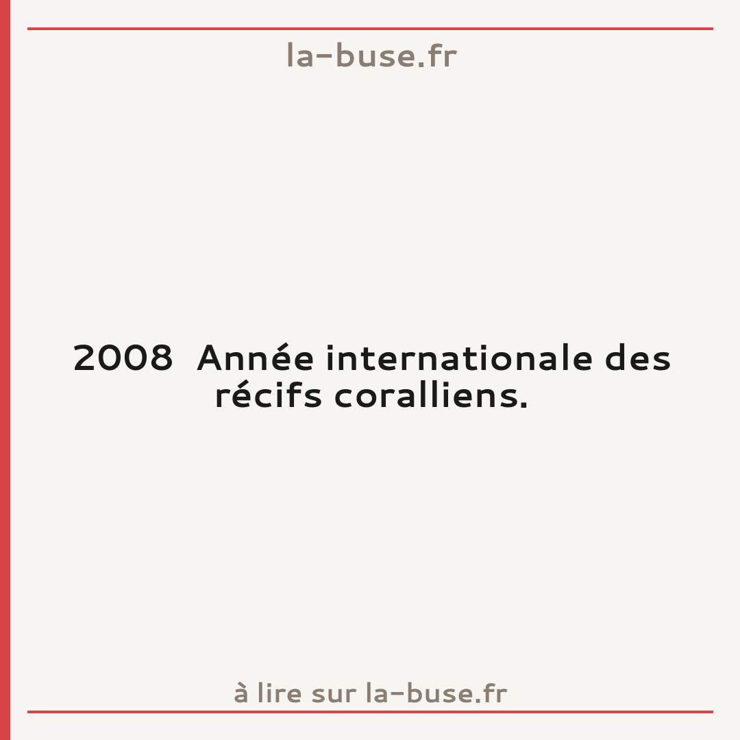 2008  Année internationale des récifs coralliens.