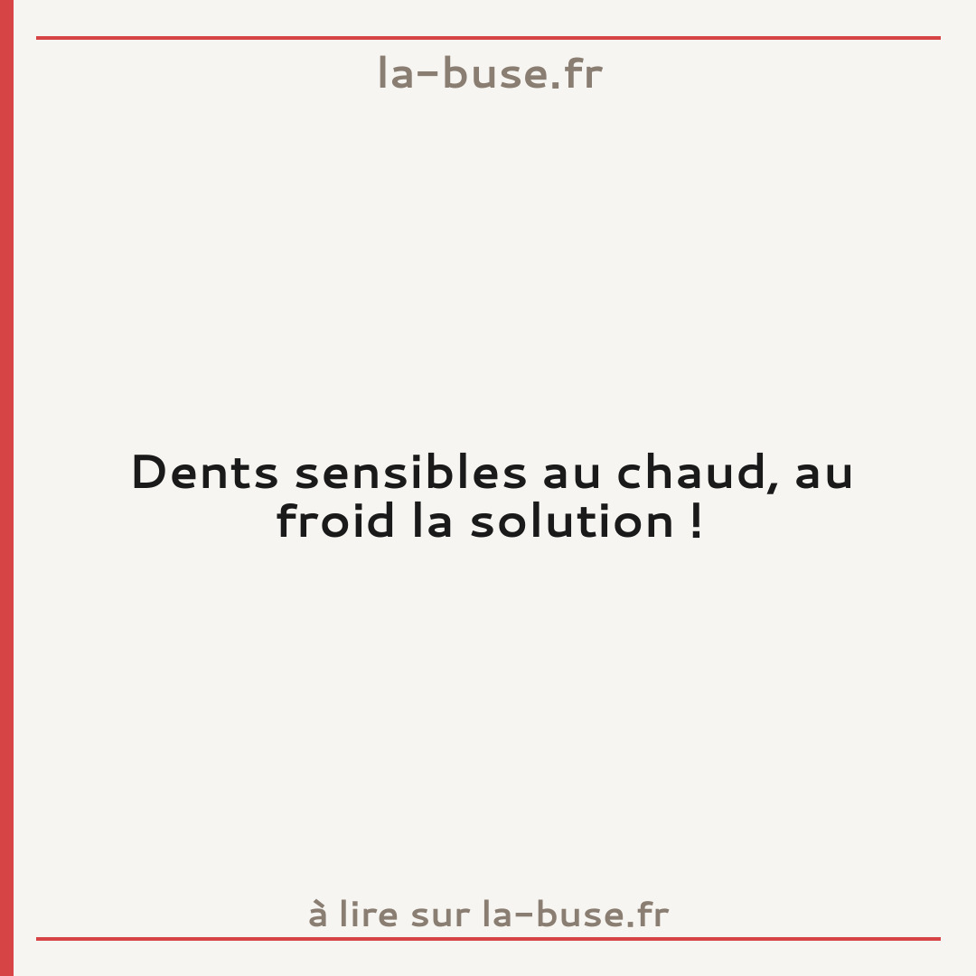 Dents sensibles au chaud, au froid la solution !