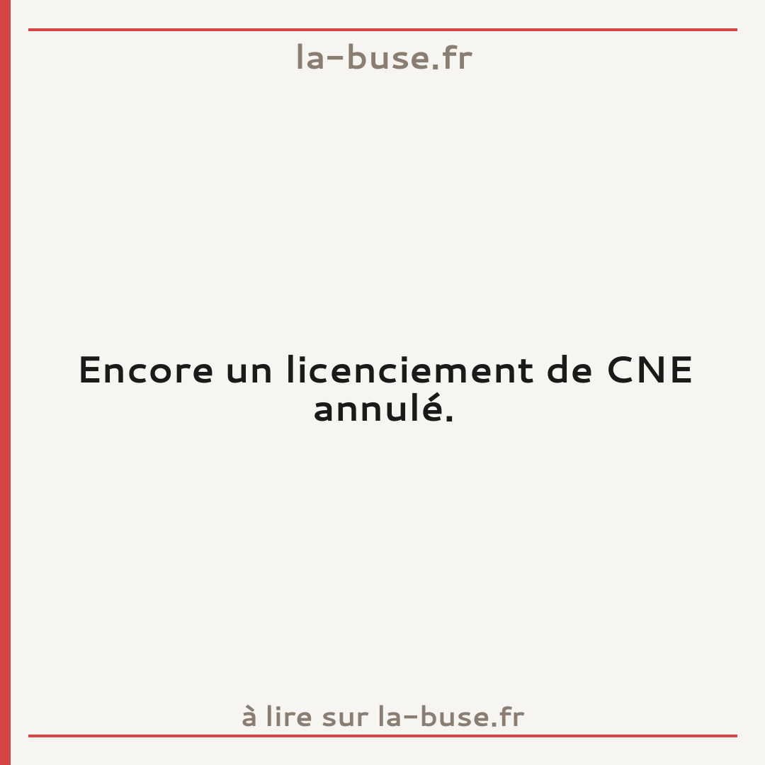 Encore un licenciement de CNE annulé.