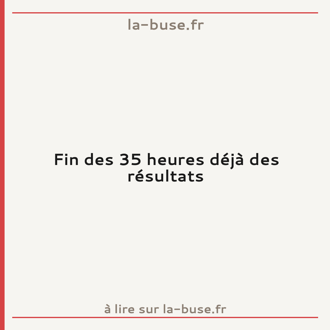Fin des 35 heures déjà des résultats