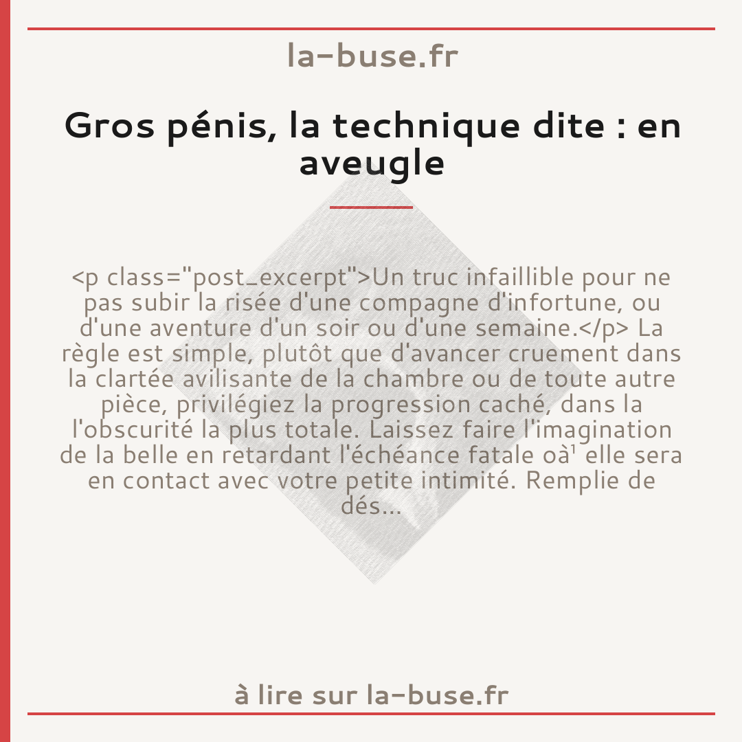 Gros pénis, la technique dite : en aveugle