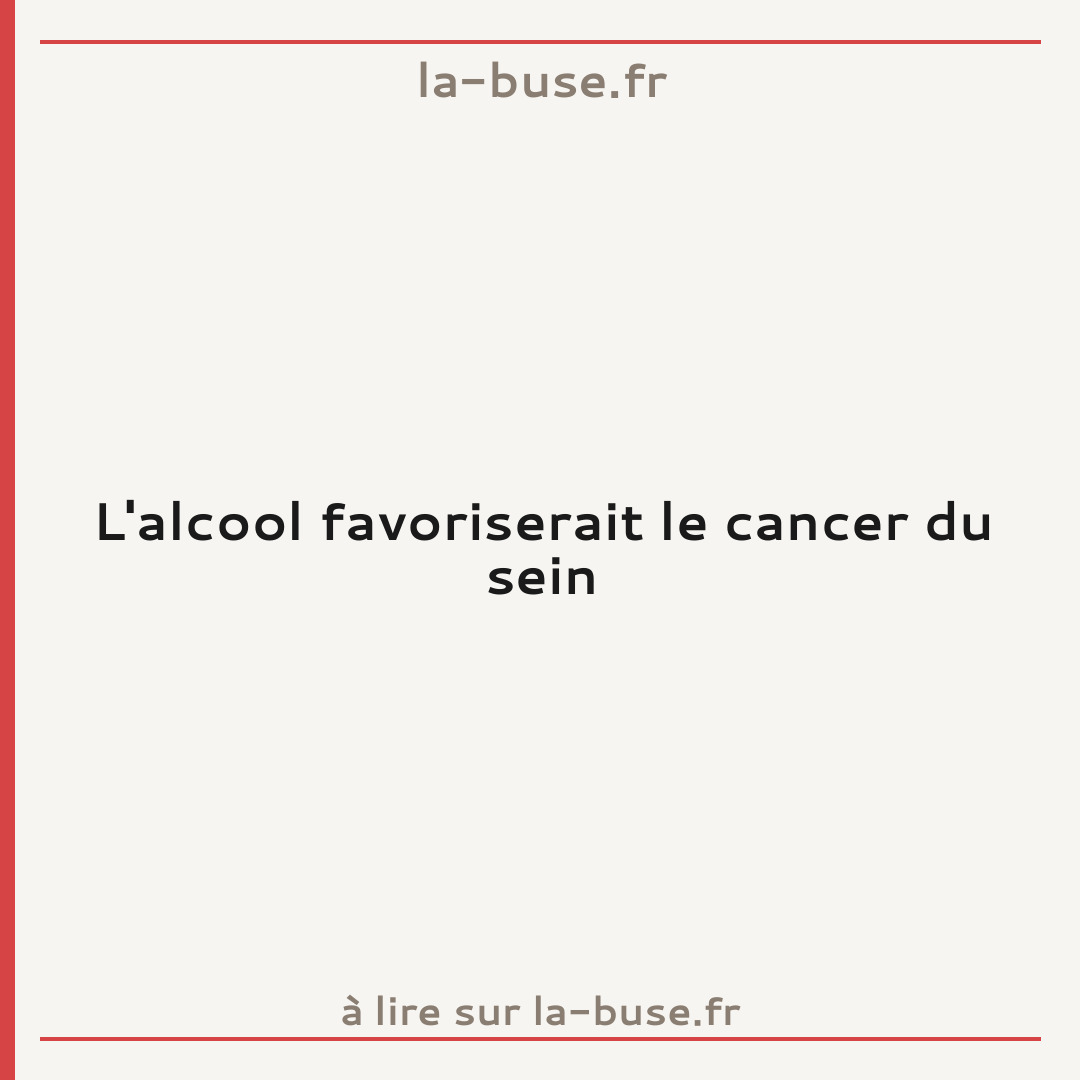 L'alcool favoriserait le cancer du sein