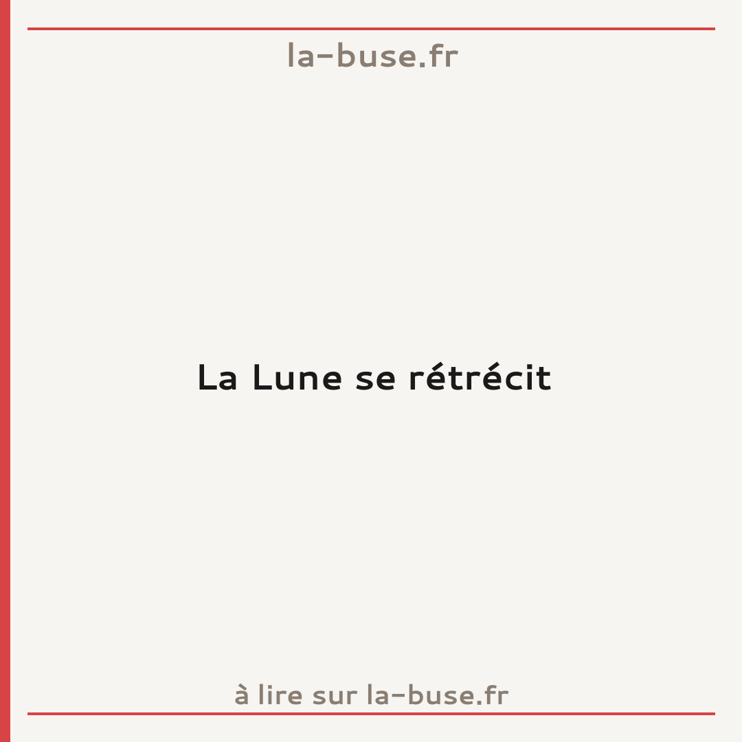 La Lune se rétrécit
