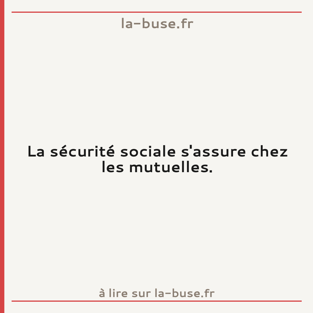 La sécurité sociale s'assure chez les mutuelles.