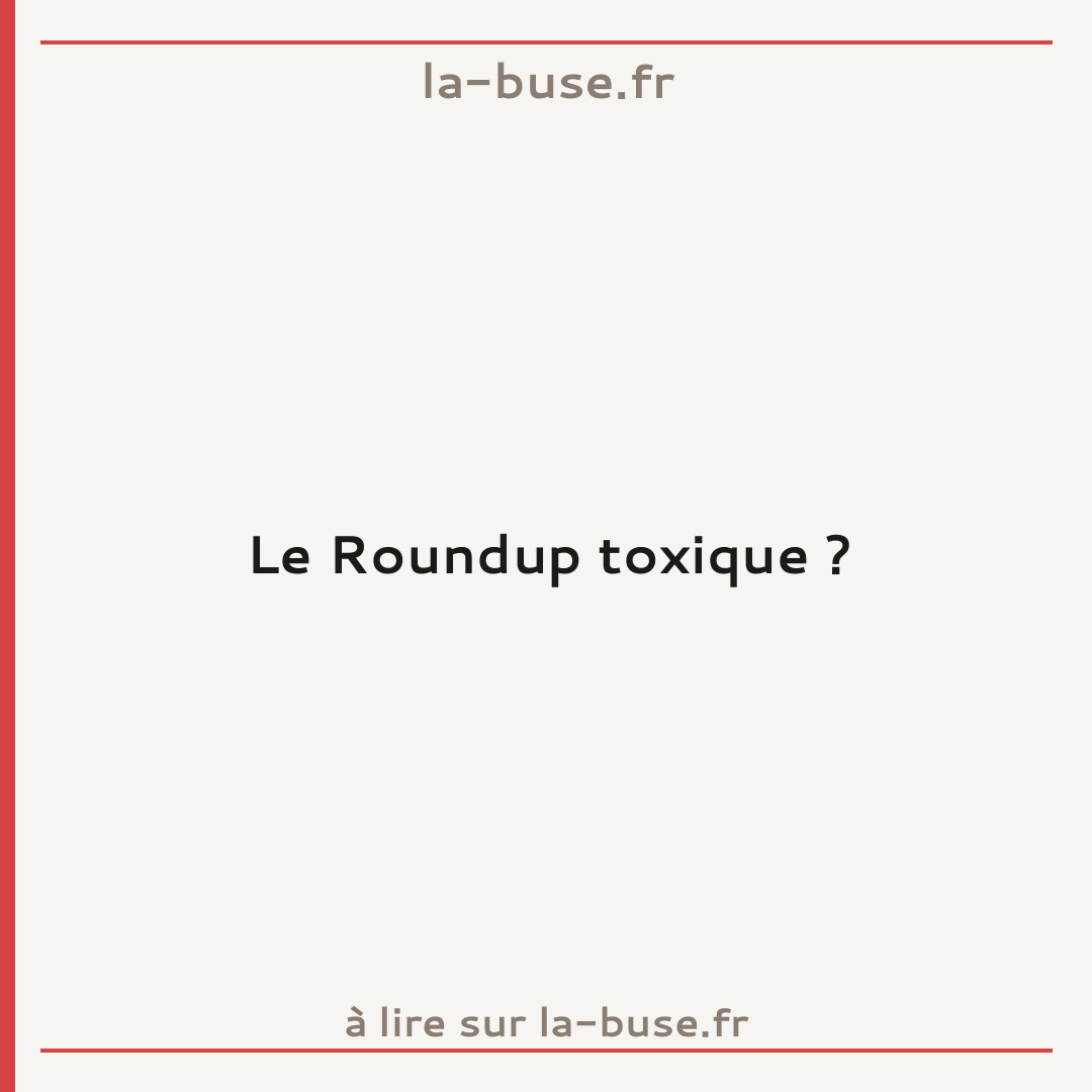 Le Roundup toxique ?