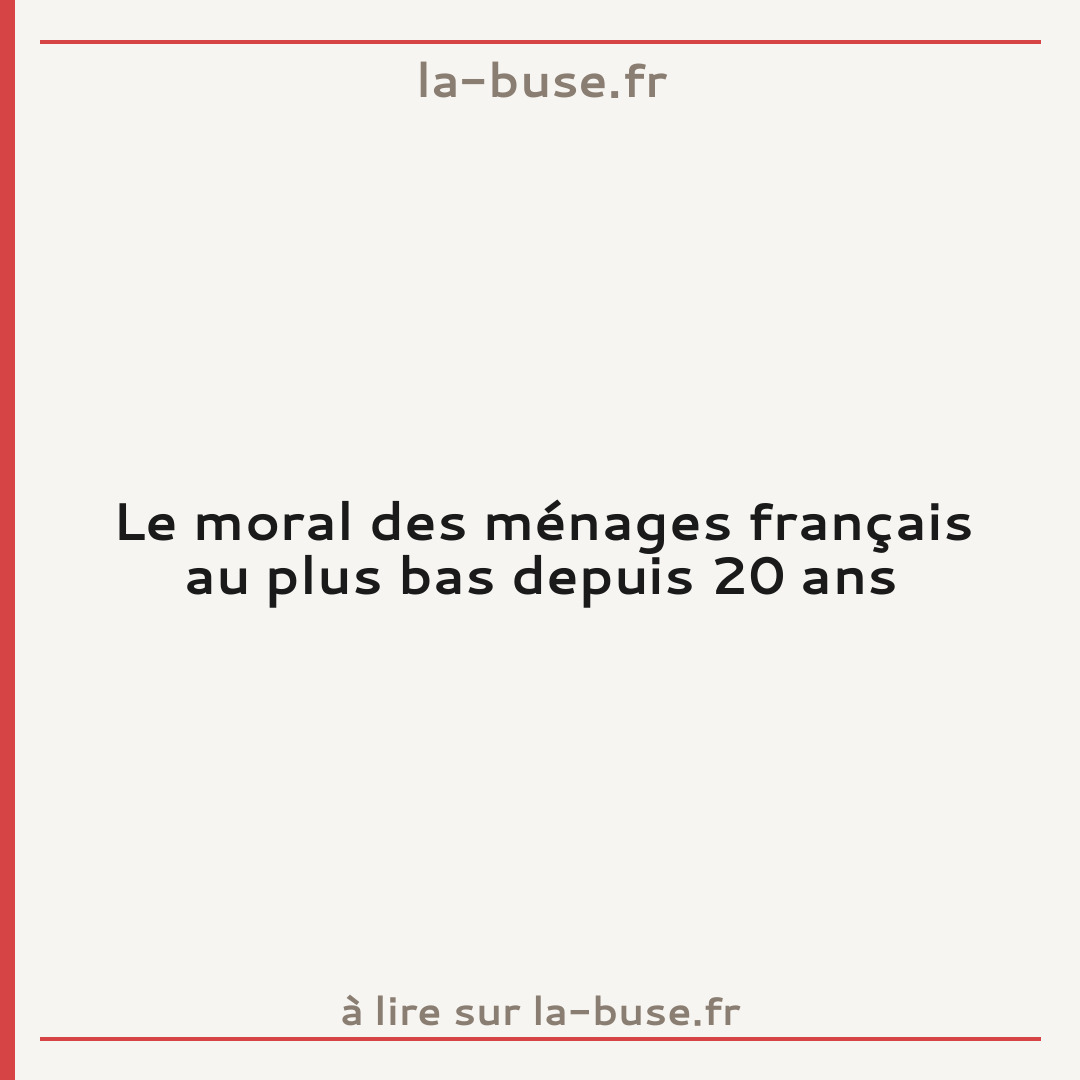 Le moral des ménages français au plus bas depuis 20 ans