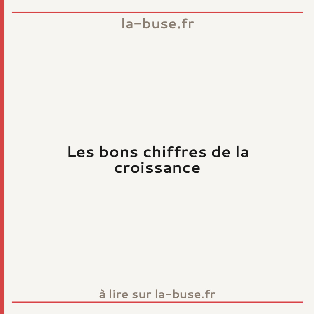 Les bons chiffres de la croissance