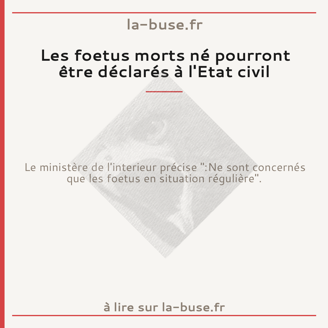 Les foetus morts né pourront être déclarés à l'Etat civil