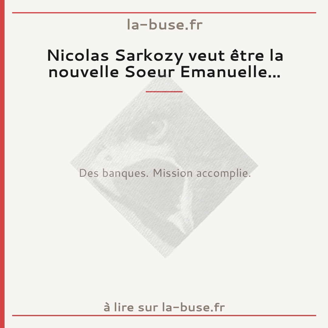 Nicolas Sarkozy veut être la nouvelle Soeur Emanuelle...