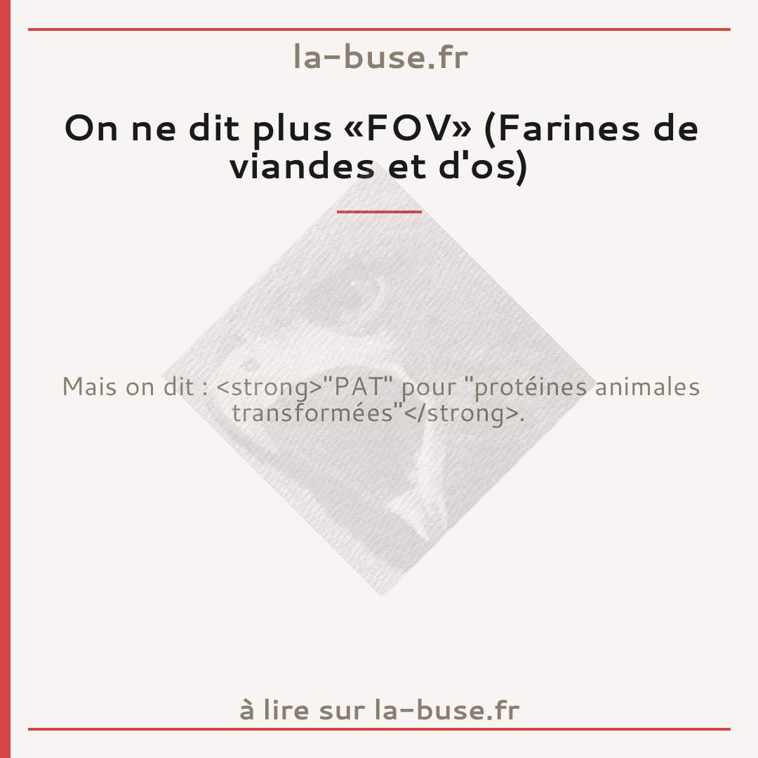 On ne dit plus «FOV» (Farines de viandes et d'os)