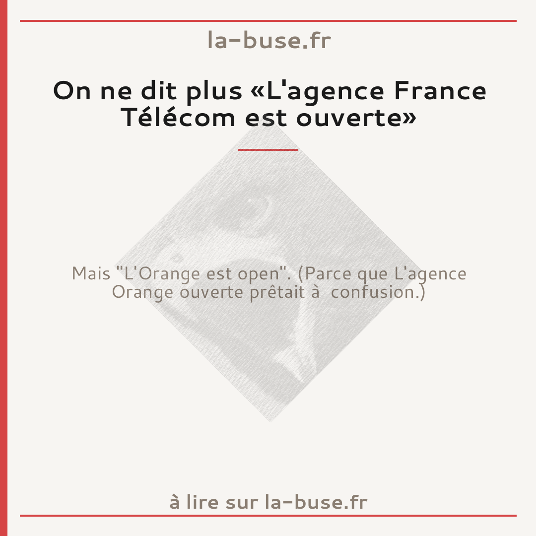 On ne dit plus «L'agence France Télécom est ouverte»