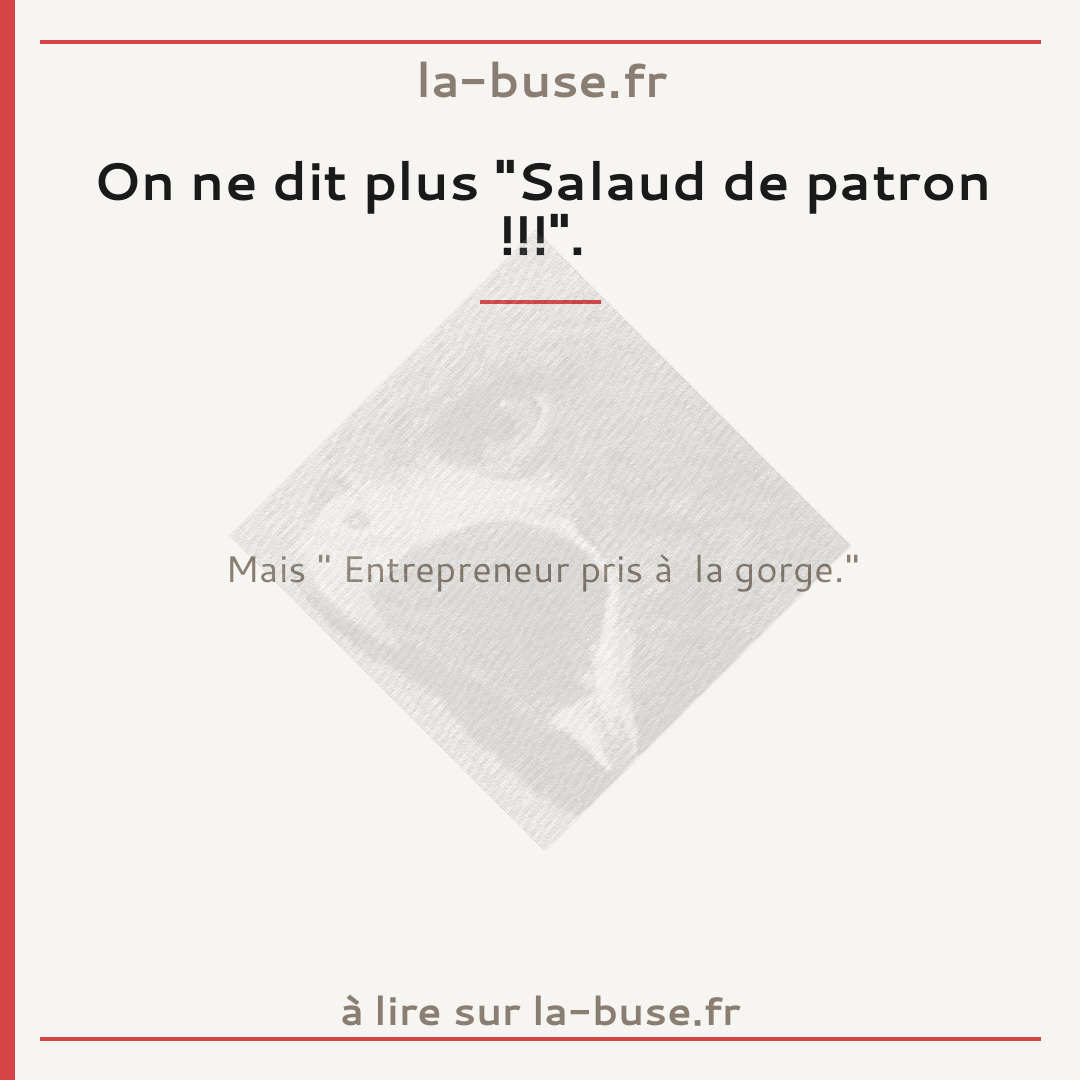 On ne dit plus "Salaud de patron !!!".