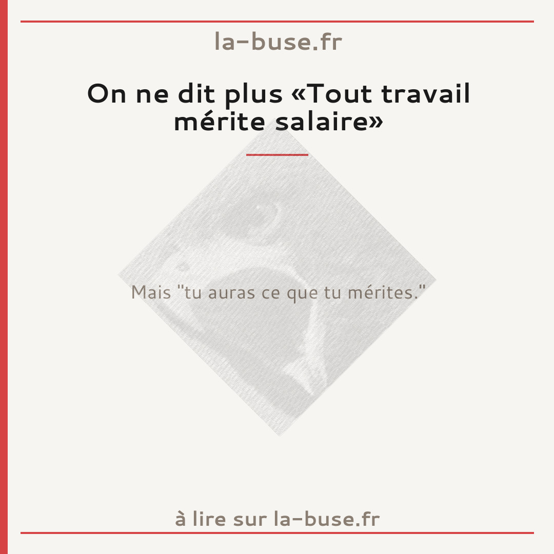 On ne dit plus «Tout travail mérite salaire»