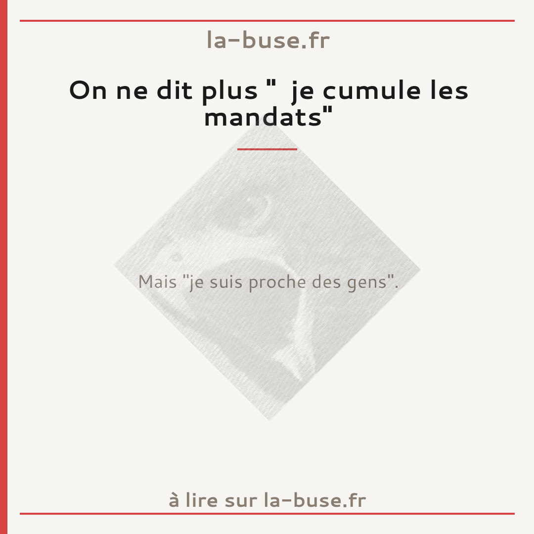 On ne dit plus "  je cumule les mandats"