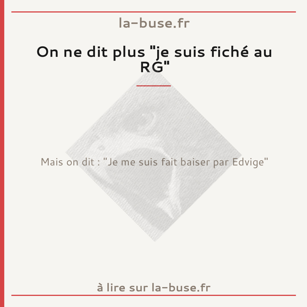 On ne dit plus "je suis fiché au RG"