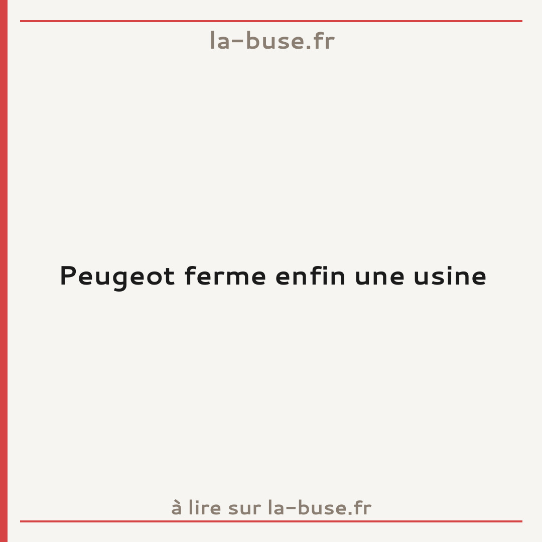 Peugeot ferme enfin une usine