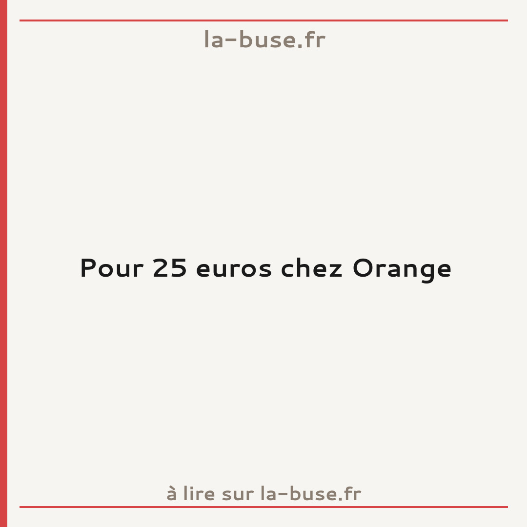 Pour 25 euros chez Orange