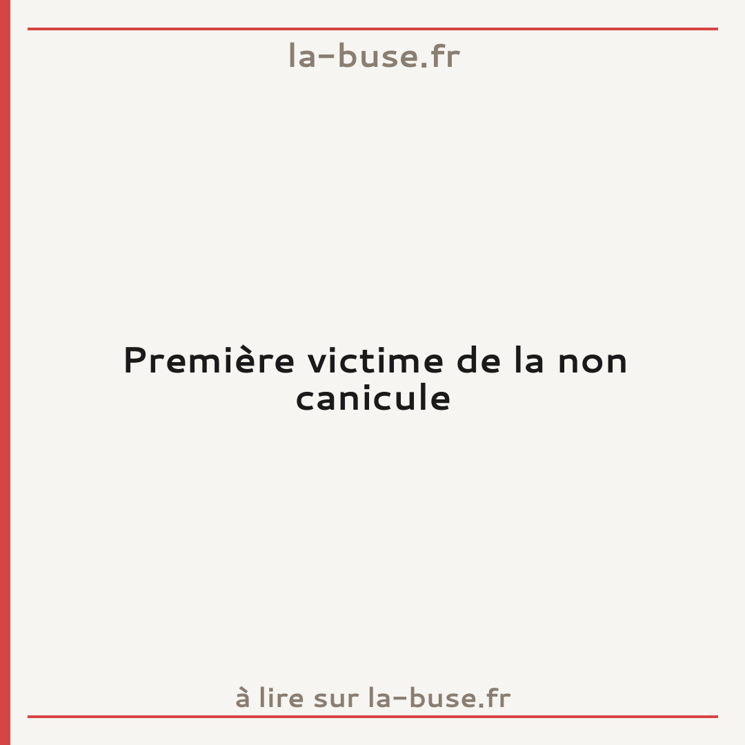 Première victime de la non canicule