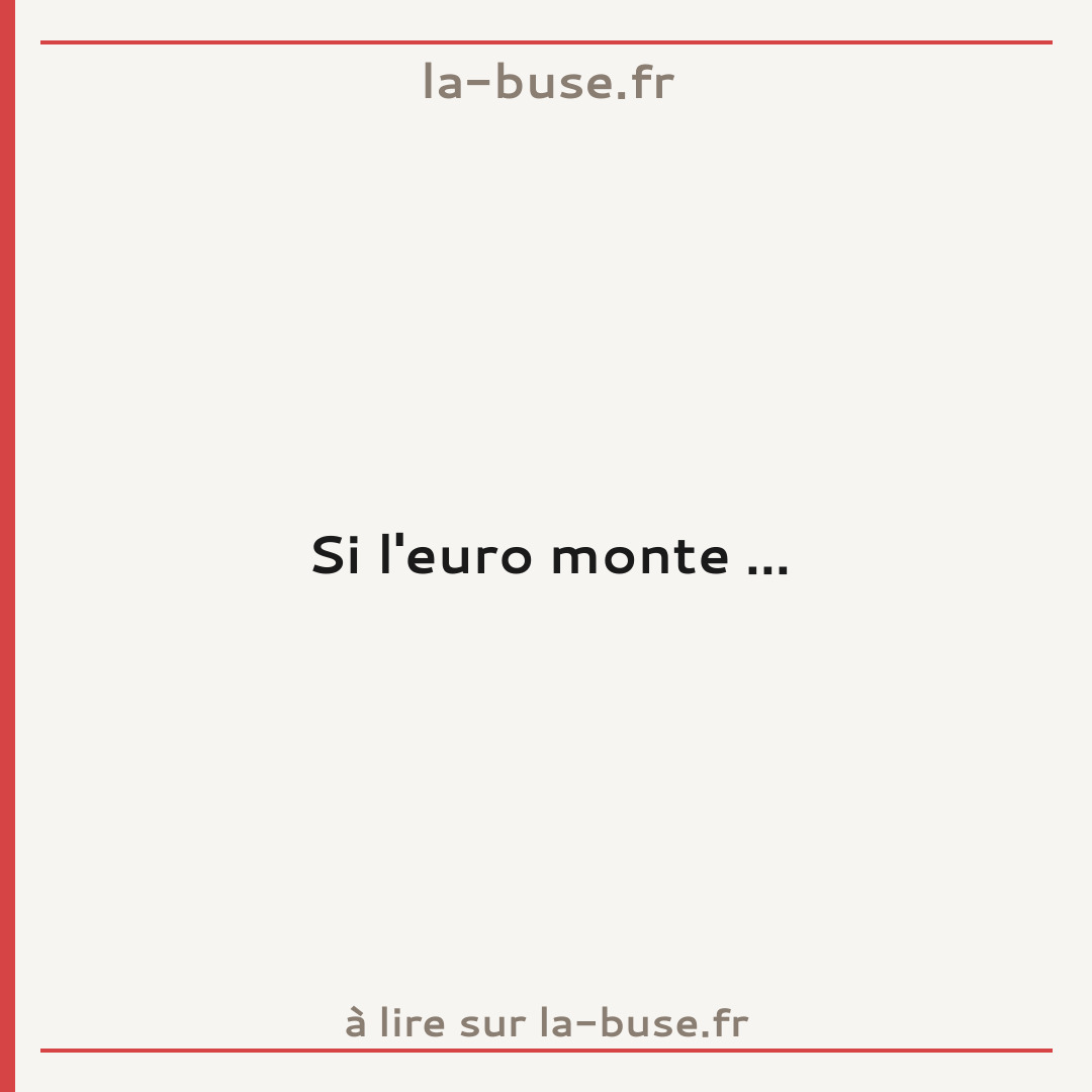 Si l'euro monte ...