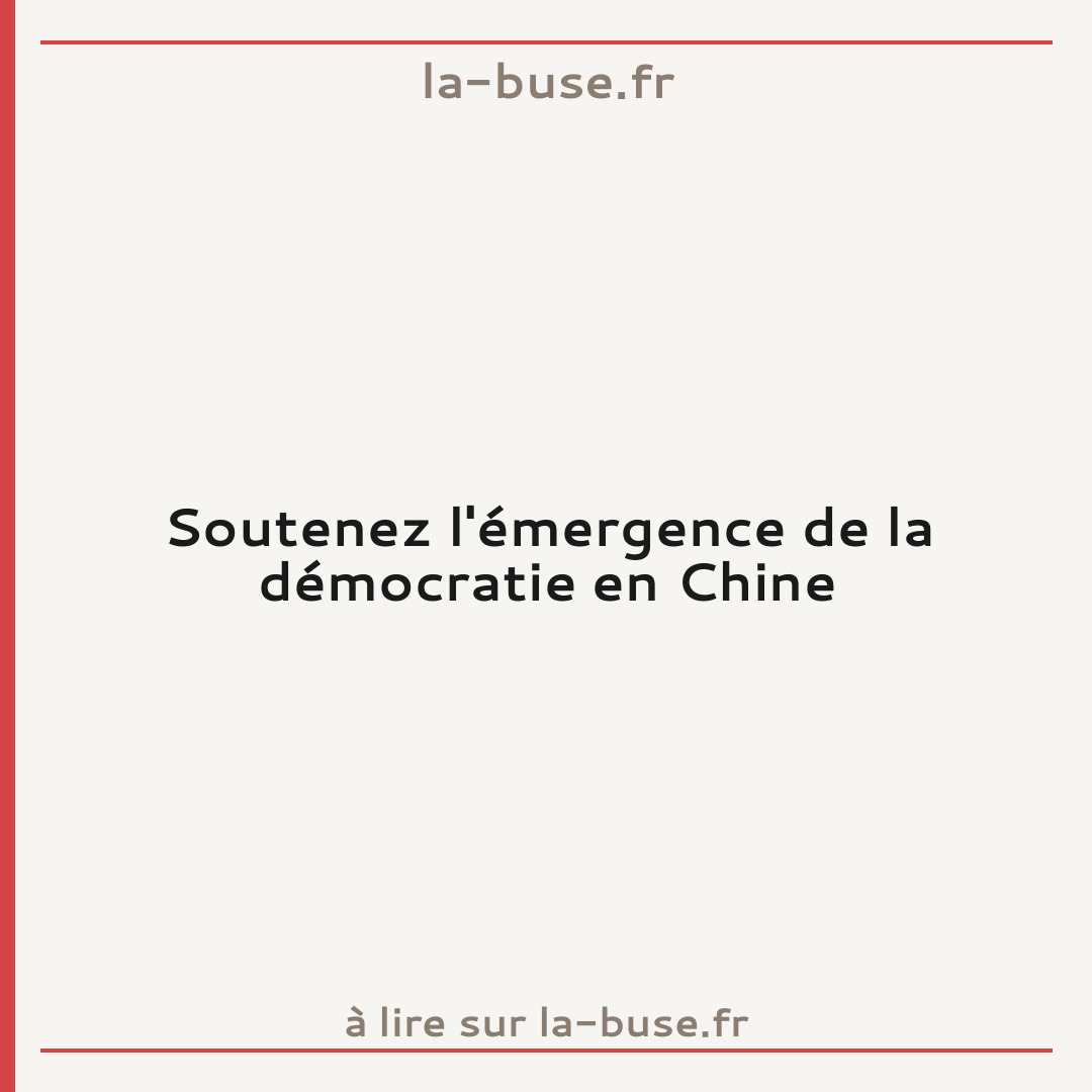 Soutenez l'émergence de la démocratie en Chine