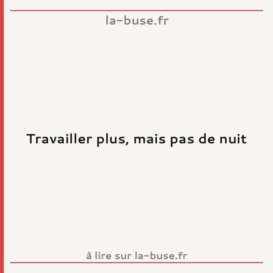 Travailler plus, mais pas de nuit